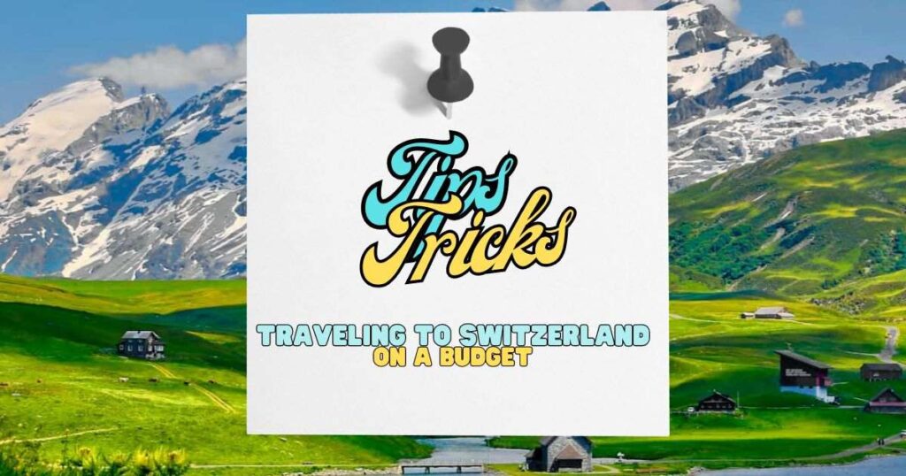 Tips And Tricks For Traveling To Switzerland On A Budget: